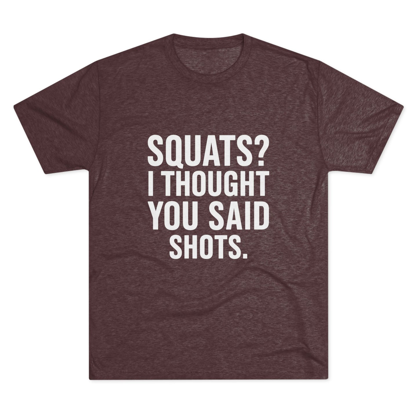 Squats? I Thought You Said Shots Tri-Blend