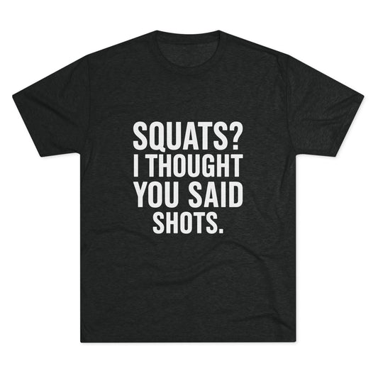 Squats? I Thought You Said Shots Tri-Blend