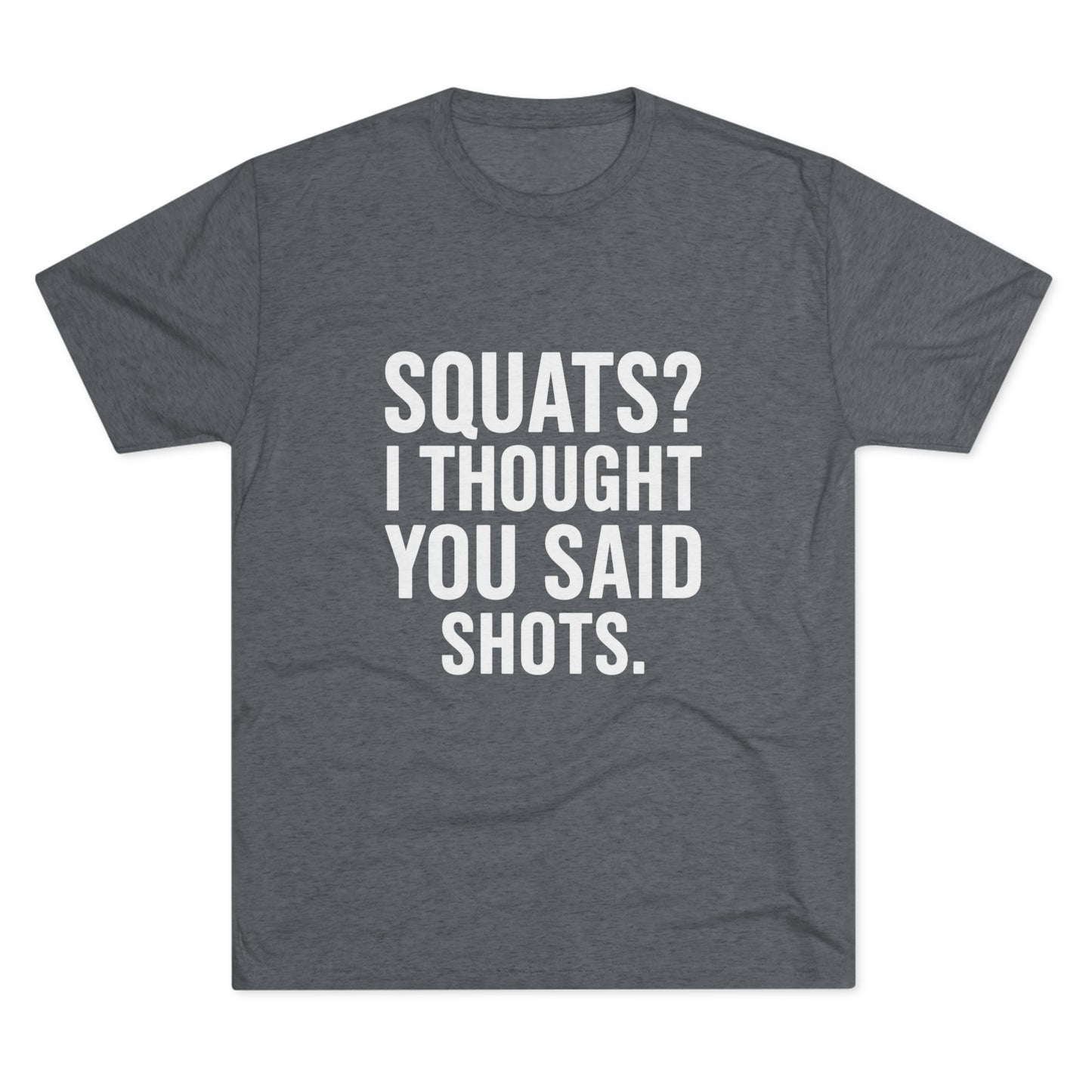 Squats? I Thought You Said Shots Tri-Blend