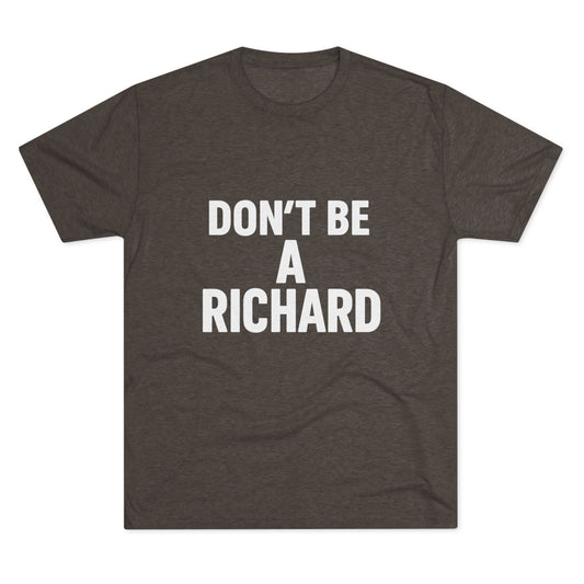 Don't Be A Richard Tri-Blend