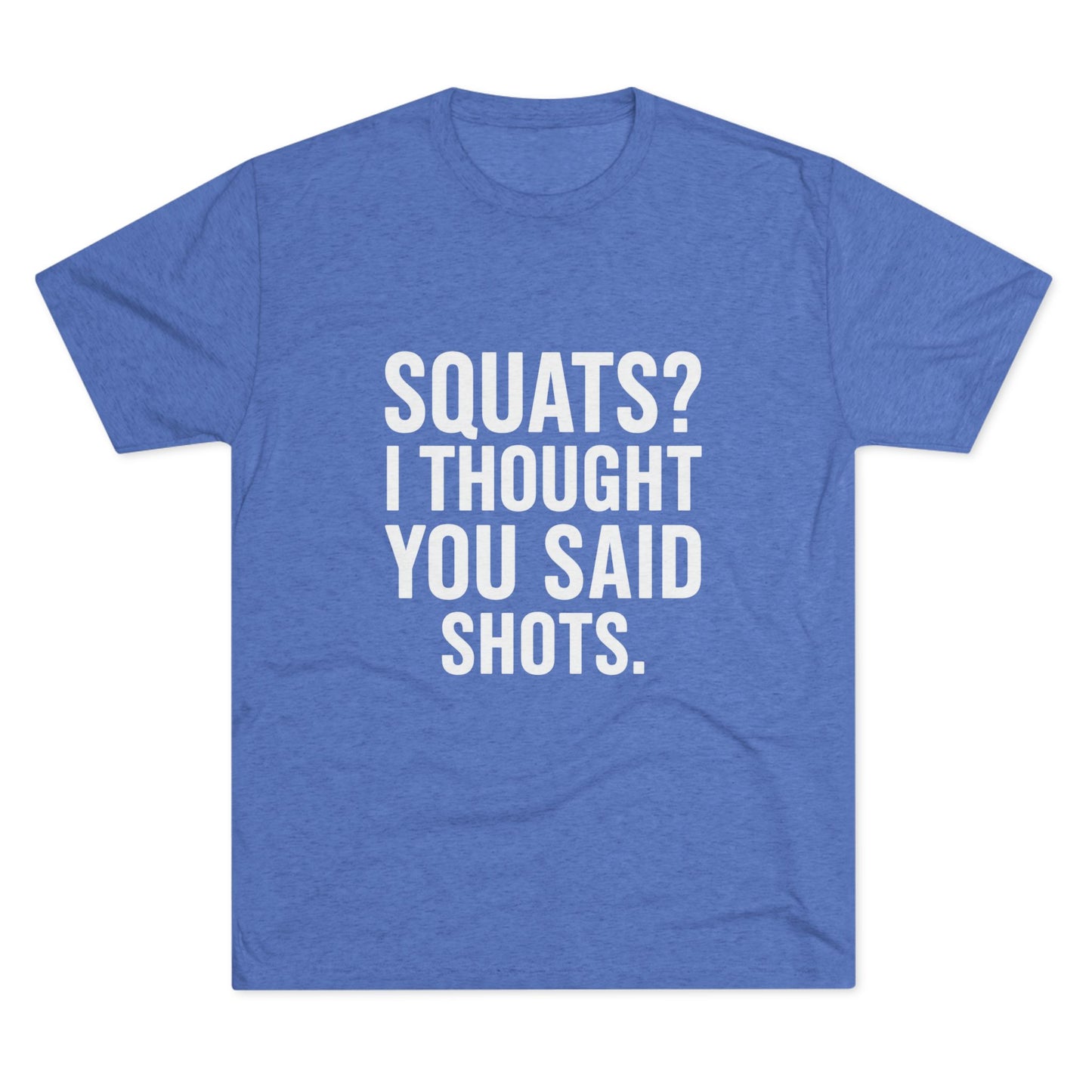 Squats? I Thought You Said Shots Tri-Blend