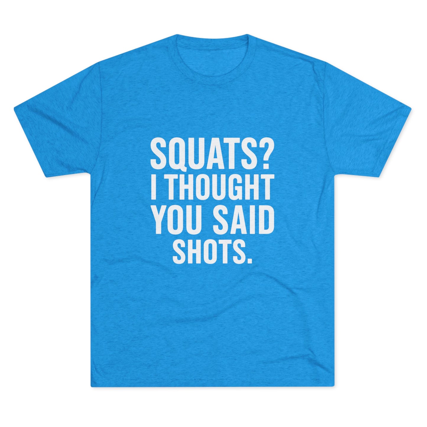 Squats? I Thought You Said Shots Tri-Blend