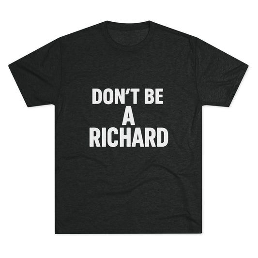 Don't Be A Richard Tri-Blend