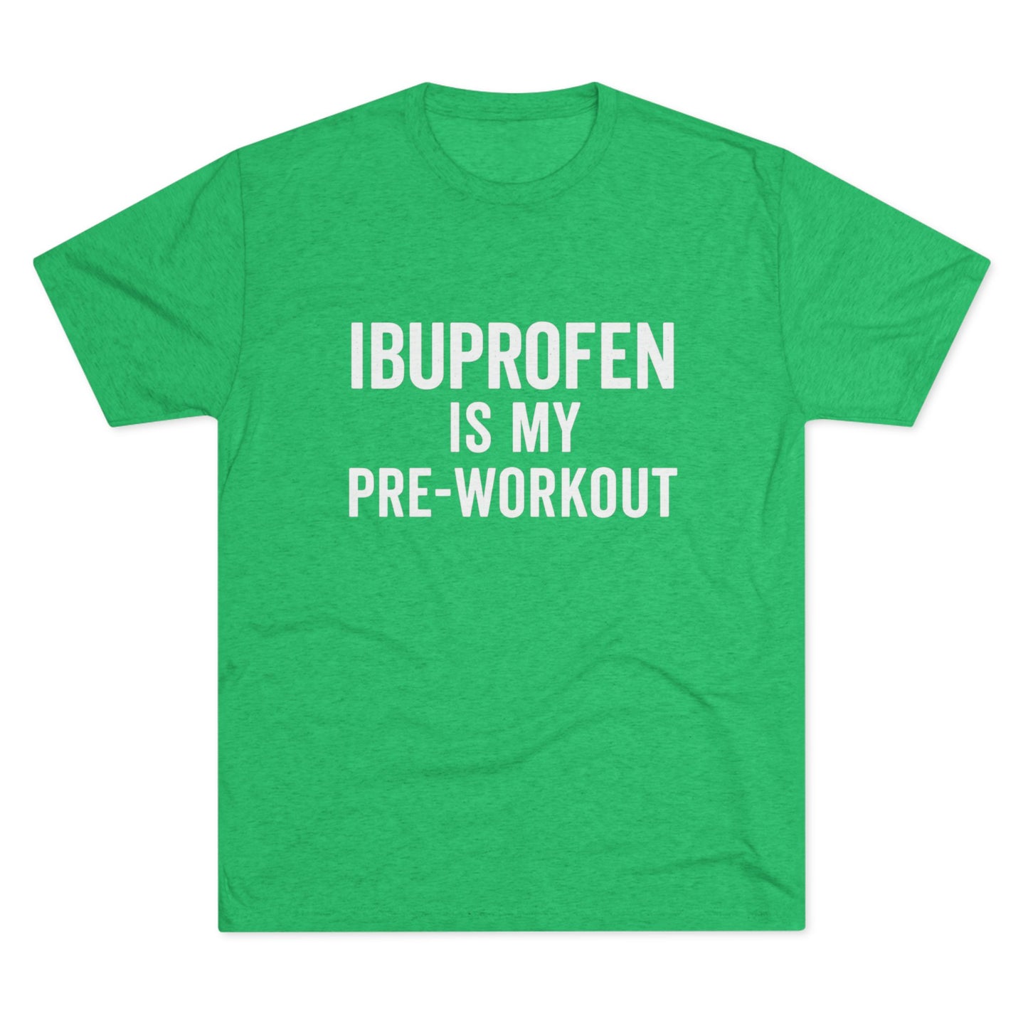 Ibuprofen Is My Pre-workout Tri-Blend Tee