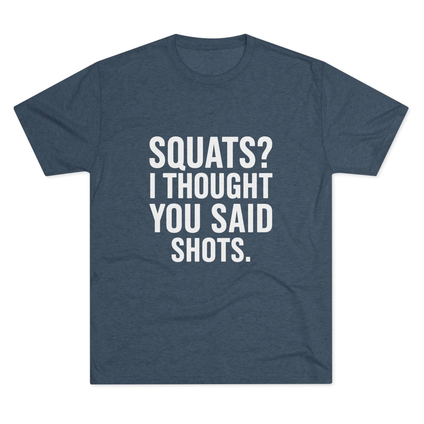 Squats? I Thought You Said Shots Tri-Blend