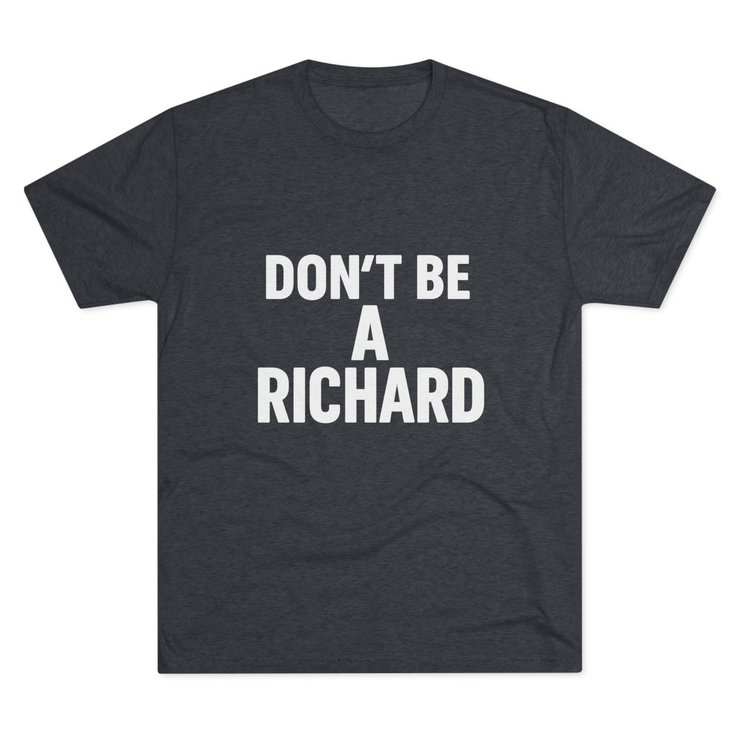 Don't Be A Richard Tri-Blend